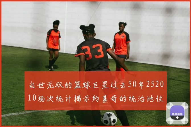 当世无双的篮球巨星过去50年252010场次统计揭示约基奇的统治地位