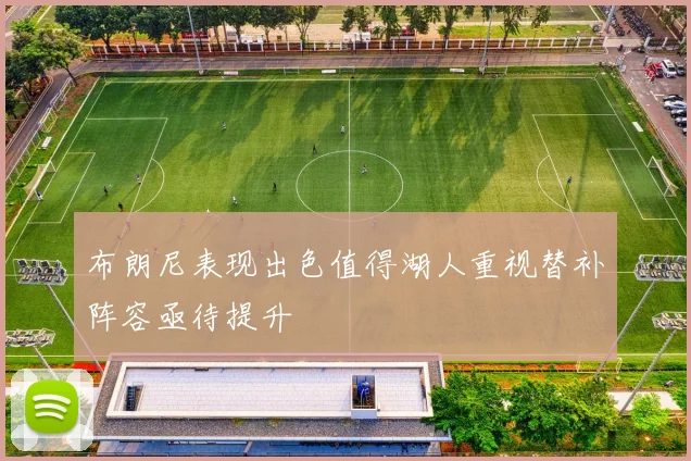 布朗尼表现出色值得湖人重视替补阵容亟待提升