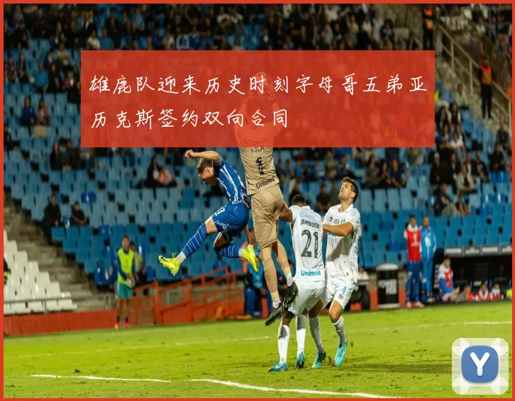 雄鹿队迎来历史时刻字母哥五弟亚历克斯签约双向合同