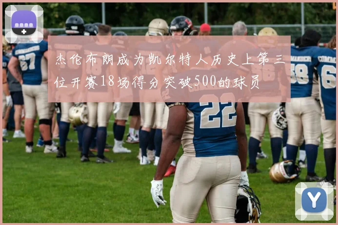 杰伦布朗成为凯尔特人历史上第三位开赛18场得分突破500的球员