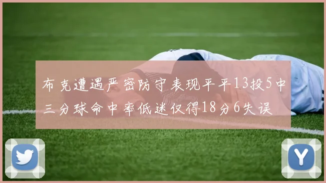布克遭遇严密防守表现平平13投5中三分球命中率低迷仅得18分6失误